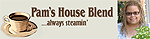 www.PamsHouseBland.com - Pam's House Blend . . .  alway's steamin'