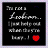 I'm not a Lesbian I just help out when they're busy -- by Bitsy